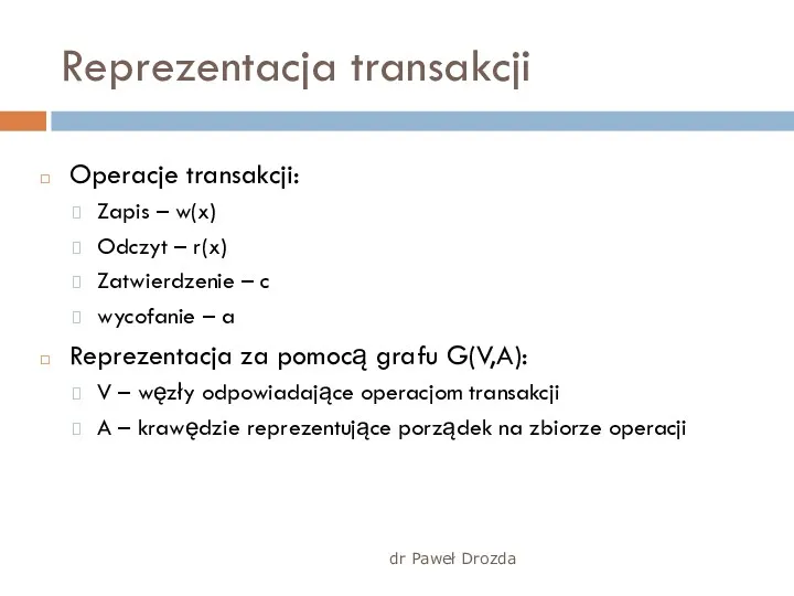 dr Paweł Drozda Reprezentacja transakcji Operacje transakcji: Zapis – w(x)