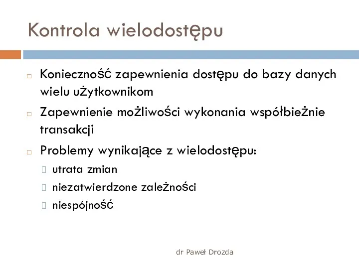 dr Paweł Drozda Kontrola wielodostępu Konieczność zapewnienia dostępu do bazy