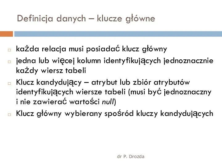 dr P. Drozda Definicja danych – klucze główne każda relacja