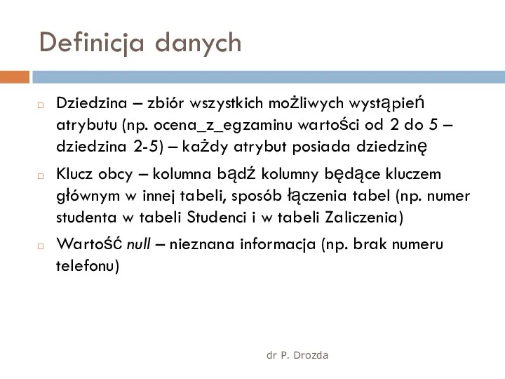 dr P. Drozda Definicja danych Dziedzina – zbiór wszystkich możliwych