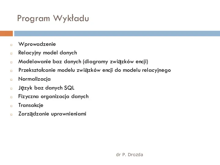 Program Wykładu dr P. Drozda Wprowadzenie Relacyjny model danych Modelowanie