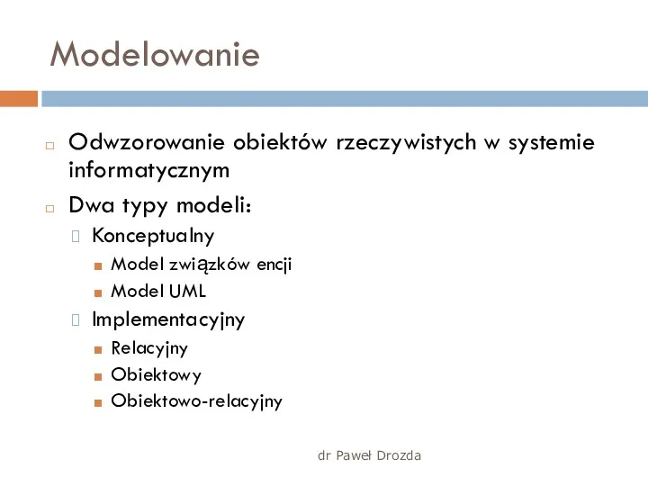 dr Paweł Drozda Modelowanie Odwzorowanie obiektów rzeczywistych w systemie informatycznym