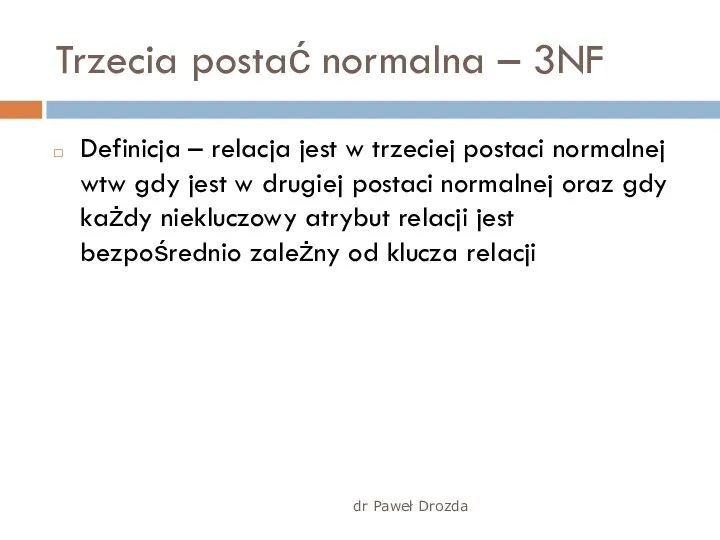 dr Paweł Drozda Trzecia postać normalna – 3NF Definicja –