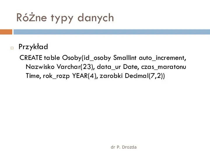 dr P. Drozda Różne typy danych Przykład CREATE table Osoby(id_osoby