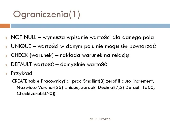 dr P. Drozda Ograniczenia(1) NOT NULL – wymusza wpisanie wartości