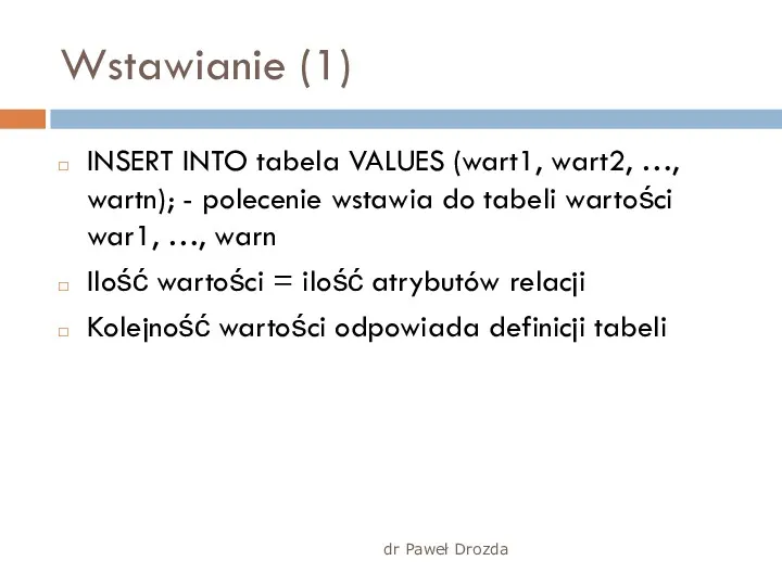 dr Paweł Drozda Wstawianie (1) INSERT INTO tabela VALUES (wart1,