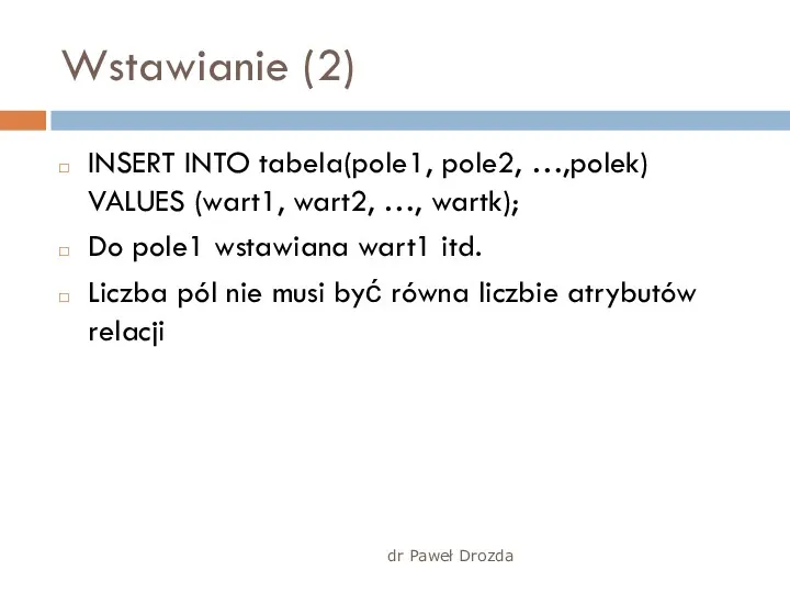 dr Paweł Drozda Wstawianie (2) INSERT INTO tabela(pole1, pole2, …,polek)