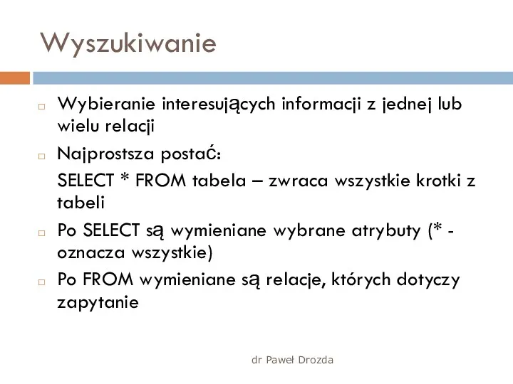 dr Paweł Drozda Wyszukiwanie Wybieranie interesujących informacji z jednej lub