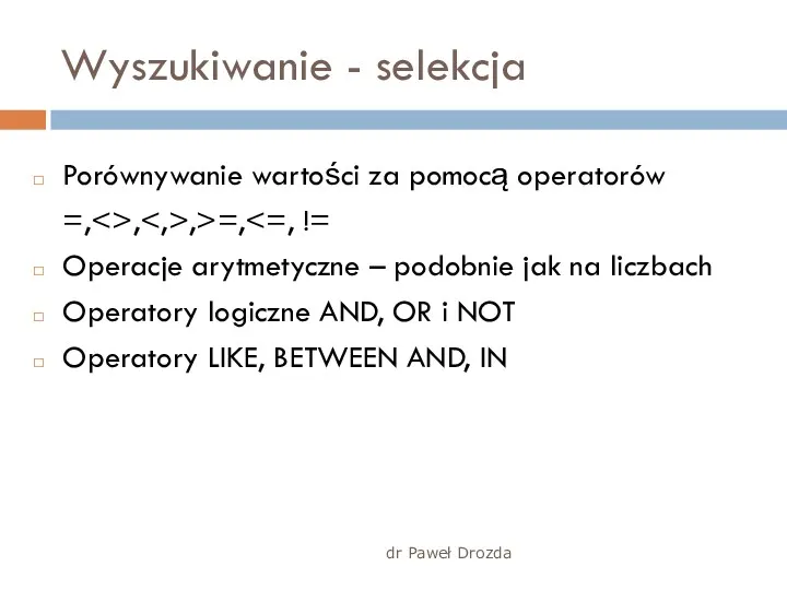 dr Paweł Drozda Wyszukiwanie - selekcja Porównywanie wartości za pomocą