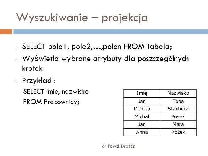 dr Paweł Drozda Wyszukiwanie – projekcja SELECT pole1, pole2,…,polen FROM