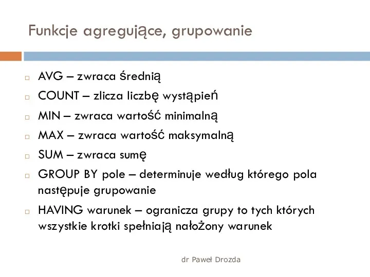 dr Paweł Drozda Funkcje agregujące, grupowanie AVG – zwraca średnią