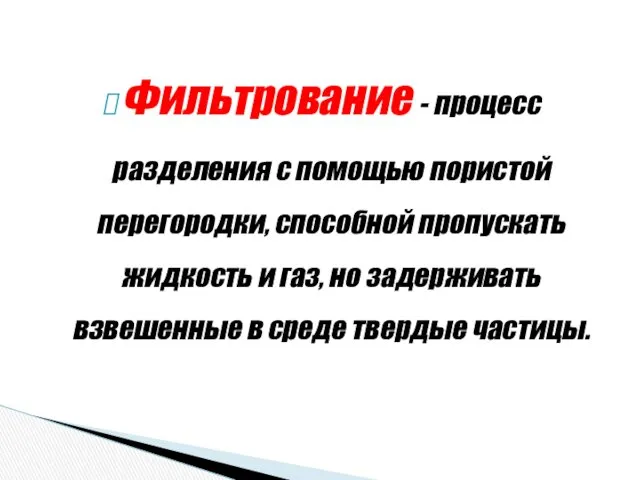 Фильтрование - процесс разделения с помощью пористой перегородки, способной пропускать