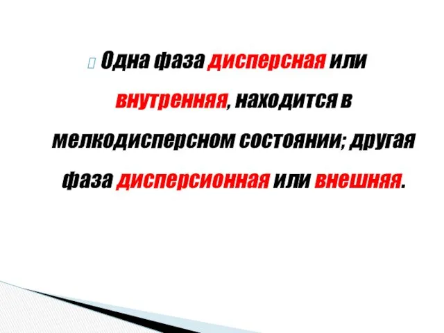 Одна фаза дисперсная или внутренняя, находится в мелкодисперсном состоянии; другая фаза дисперсионная или внешняя.