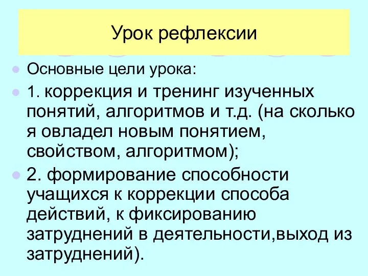 Урок рефлексии Основные цели урока: 1. коррекция и тренинг изученных понятий, алгоритмов и