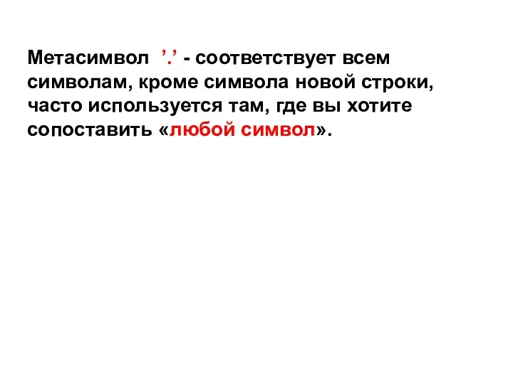 Метасимвол ’.’ - соответствует всем символам, кроме символа новой строки,