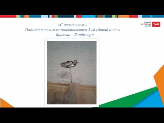 «С праздником!» Поделка юного железнодорожника 3-ей единой смены Брижан Владимира