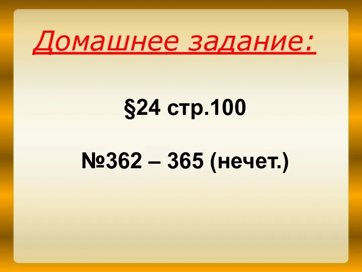 Домашнее задание: §24 стр.100 №362 – 365 (нечет.)