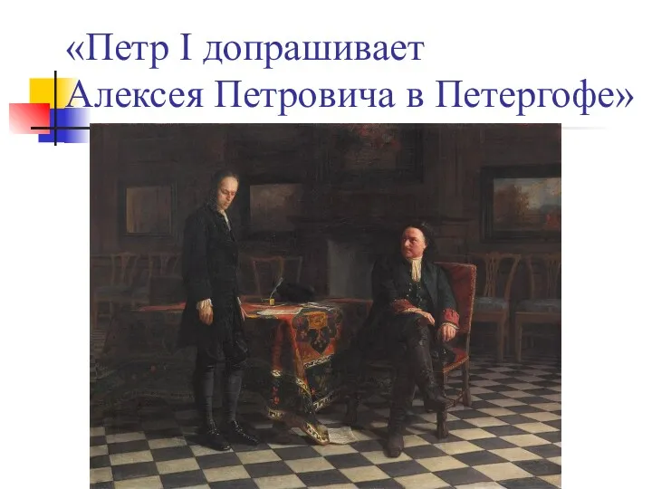 «Петр I допрашивает Алексея Петровича в Петергофе»