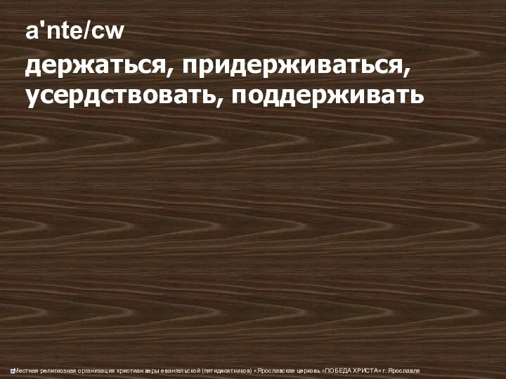 a'nte/cw держаться, придерживаться, усердствовать, поддерживать