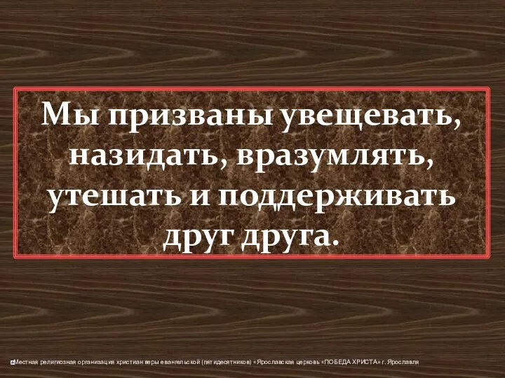 Мы призваны увещевать, назидать, вразумлять, утешать и поддерживать друг друга.