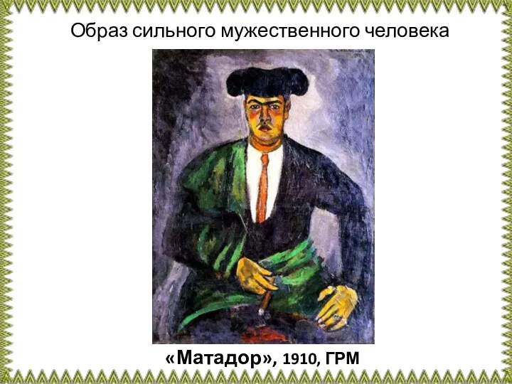 «Матадор», 1910, ГРМ Образ сильного мужественного человека