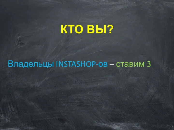 КТО ВЫ? Владельцы INSTASHOP-ов – ставим 3