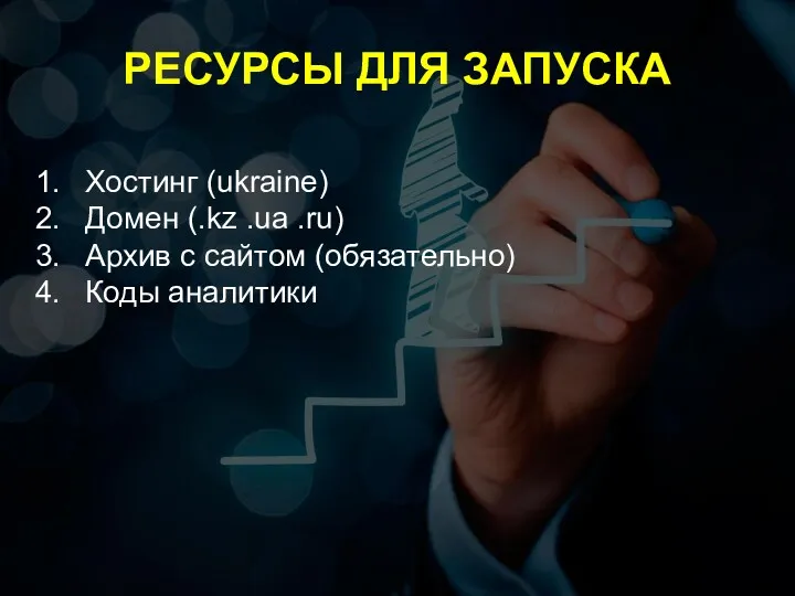 РЕСУРСЫ ДЛЯ ЗАПУСКА Хостинг (ukraine) Домен (.kz .ua .ru) Архив с сайтом (обязательно) Коды аналитики