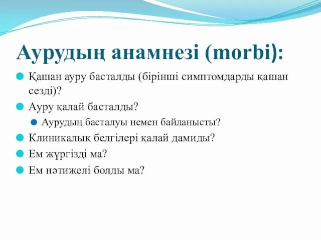 Аурудың анамнезі (morbi): Қашан ауру басталды (бірінші симптомдарды қашан сезді)?