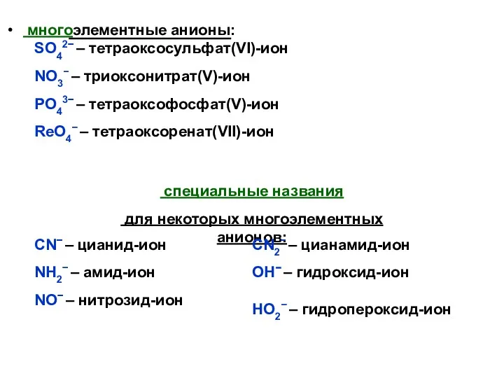 многоэлементные анионы: SO42− – тетраоксосульфат(VI)-ион NO3− – триоксонитрат(V)-ион РO43− – тетраоксофосфат(V)-ион ReO4− –