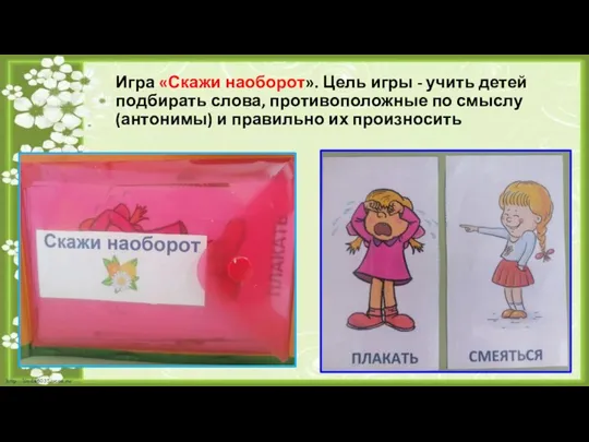 Игра «Скажи наоборот». Цель игры - учить детей подбирать слова,