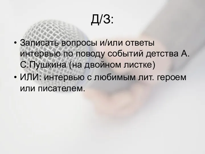 Д/З: Записать вопросы и/или ответы интервью по поводу событий детства А.С.Пушкина (на двойном