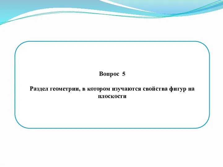 Вопрос 5 Раздел геометрии, в котором изучаются свойства фигур на плоскости