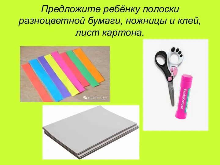 Предложите ребёнку полоски разноцветной бумаги, ножницы и клей, лист картона.