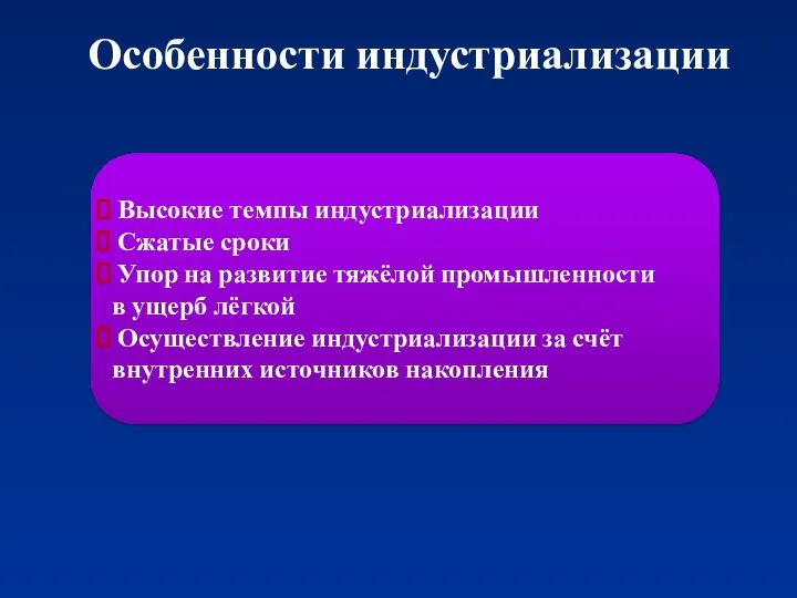 Особенности индустриализации Высокие темпы индустриализации Сжатые сроки Упор на развитие