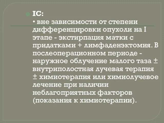 IС: • вне зависимости от степени дифференцировки опухоли на I этапе - экстирпация