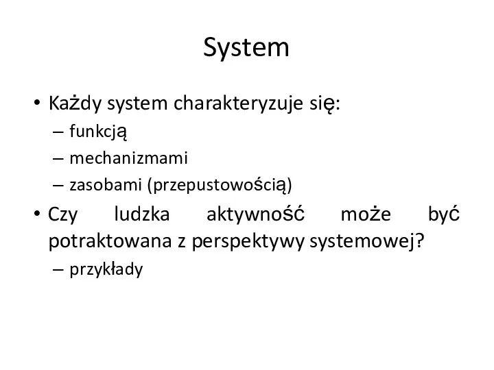 System Każdy system charakteryzuje się: funkcją mechanizmami zasobami (przepustowością) Czy ludzka aktywność może