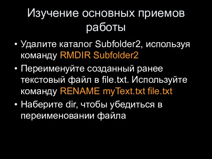 Изучение основных приемов работы Удалите каталог Subfolder2, используя команду RMDIR Subfolder2 Переименуйте созданный