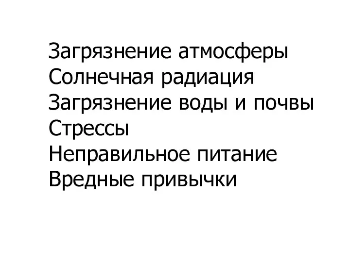 Загрязнение атмосферы Солнечная радиация Загрязнение воды и почвы Стрессы Неправильное питание Вредные привычки