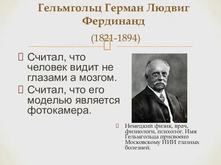 Гельмгольц Герман Людвиг Фердинанд (1821-1894) Считал, что человек видит не глазами а мозгом.