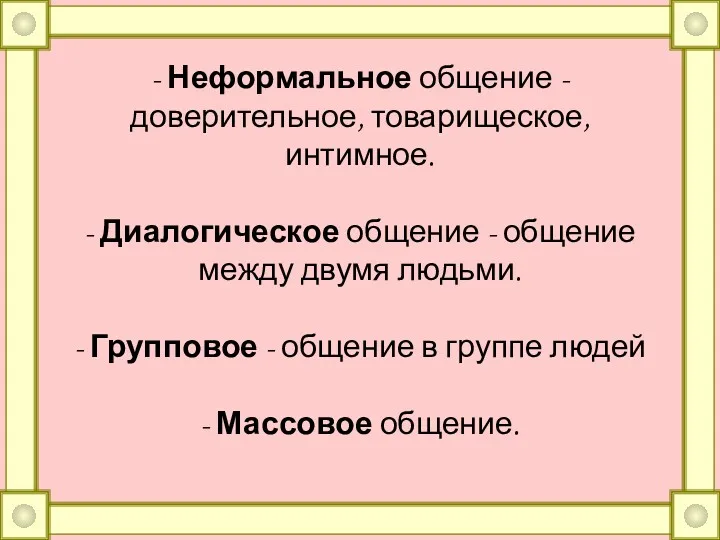 - Неформальное общение - доверительное, товарищеское, интимное. - Диалогическое общение - общение между