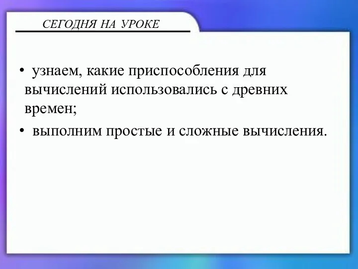 узнаем, какие приспособления для вычислений использовались с древних времен; выполним