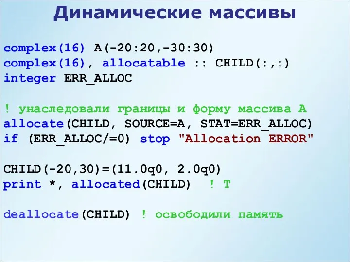 Динамические массивы complex(16) A(-20:20,-30:30) complex(16), allocatable :: CHILD(:,:) integer ERR_ALLOC
