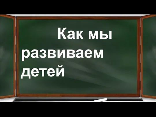 Как мы развиваем детей