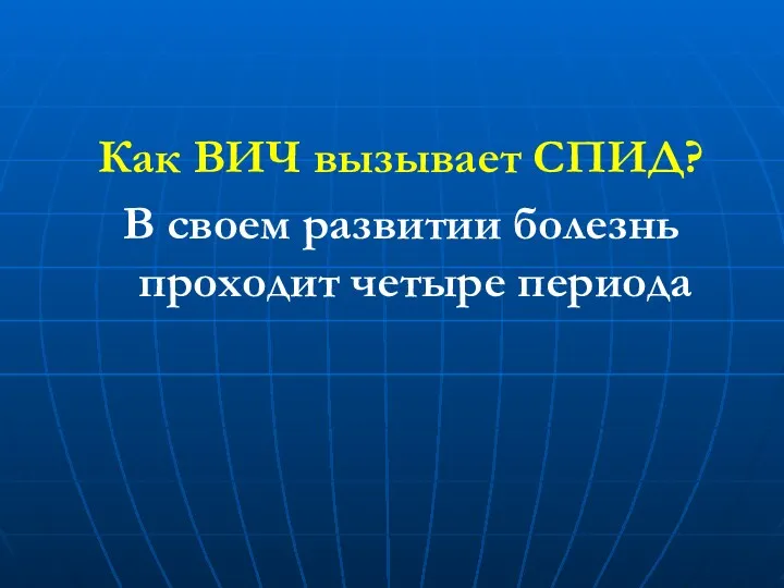 Как ВИЧ вызывает СПИД? В своем развитии болезнь проходит четыре периода