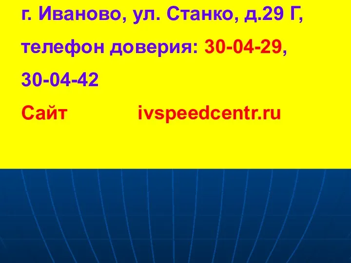 г. Иваново, ул. Станко, д.29 Г, телефон доверия: 30-04-29, 30-04-42 Сайт ivspeedcentr.ru