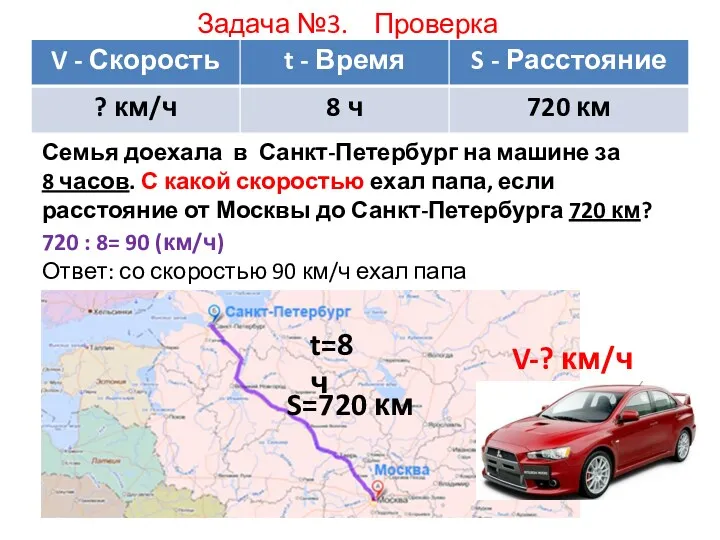 Задача №3. Проверка V-? км/ч S=720 км 720 : 8= 90 (км/ч) Ответ: