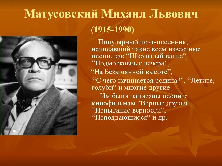 Матусовский Михаил Львович (1915-1990) Популярный поэт-песенник, написавший такие всем известные песни, как “Школьный