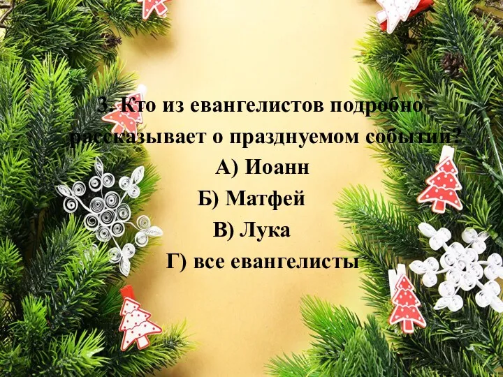 3. Кто из евангелистов подробно рассказывает о празднуемом событии? А) Иоанн Б) Матфей