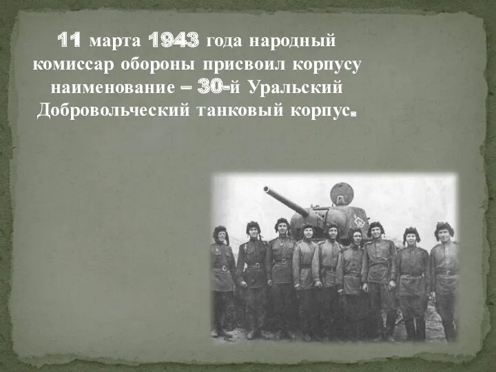 11 марта 1943 года народный комиссар обороны присвоил корпусу наименование – 30-й Уральский Добровольческий танковый корпус.