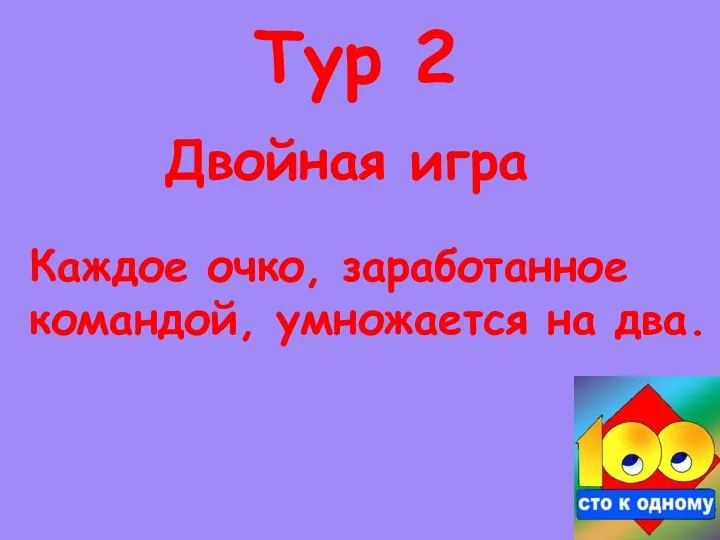 Двойная игра Тур 2 Каждое очко, заработанное командой, умножается на два.